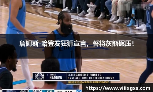 詹姆斯-哈登发狂狮宣言，誓将灰熊碾压！