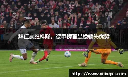 拜仁豪胜科隆，德甲榜首坐稳领先优势