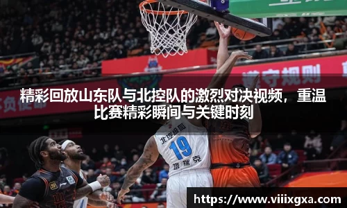 精彩回放山东队与北控队的激烈对决视频，重温比赛精彩瞬间与关键时刻