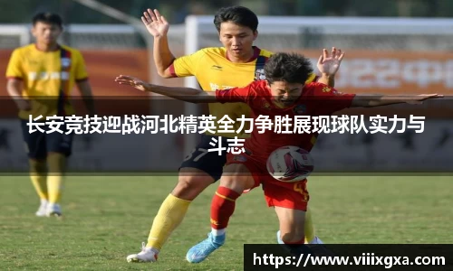 长安竞技迎战河北精英全力争胜展现球队实力与斗志