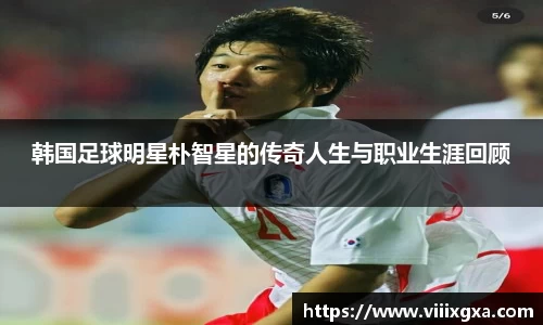 韩国足球明星朴智星的传奇人生与职业生涯回顾