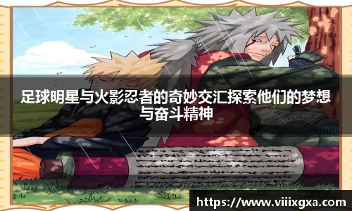 足球明星与火影忍者的奇妙交汇探索他们的梦想与奋斗精神